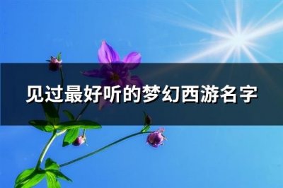 ​见过最好听的梦幻西游名字(优选535个)